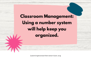Classroom Management Idea: Using a number system will help keep you organized. 